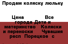  Продам коляску люльку › Цена ­ 12 000 - Все города Дети и материнство » Коляски и переноски   . Чувашия респ.,Порецкое. с.